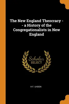 Teokracia v Novom Anglicku -- dejiny kongregacionalistov v Novom Anglicku - The New England Theocracy -- a History of the Congregationalists in New England