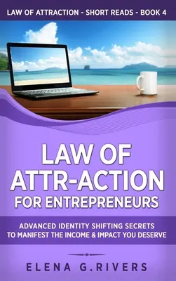 Zákon attr-akcie pre podnikateľov: Pokročilé tajomstvá posunu identity na dosiahnutie príjmov a vplyvu, ktorý si zaslúžite - Law of Attr-Action for Entrepreneurs: Advanced Identity Shifting Secrets to Manifest the Income and Impact You Deserve