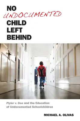 Žiadne dieťa bez dokladov nezostane pozadu: Plyler V. Doe a vzdelávanie školopovinných detí bez dokladov - No Undocumented Child Left Behind: Plyler V. Doe and the Education of Undocumented Schoolchildren