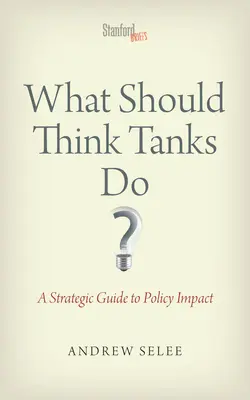 Čo by mali robiť think tanky? Strategický sprievodca politickým vplyvom - What Should Think Tanks Do?: A Strategic Guide to Policy Impact