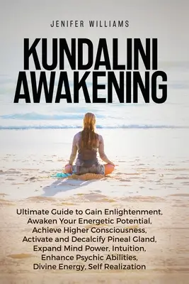 Kundalini Awakening: Kundaliní: Ultimátny sprievodca na dosiahnutie osvietenia, prebudenie vášho energetického potenciálu, vyššieho vedomia, rozšírenie sily mysle, posilnenie - Kundalini Awakening: Ultimate Guide to Gain Enlightenment, Awaken Your Energetic Potential, Higher Consciousness, Expand Mind Power, Enhanc