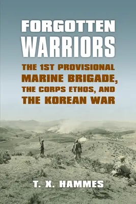 Zabudnutí bojovníci: Prvá dočasná brigáda námornej pechoty, étos zboru a kórejská vojna - Forgotten Warriors: The 1st Provisional Marine Brigade, the Corps Ethos, and the Korean War