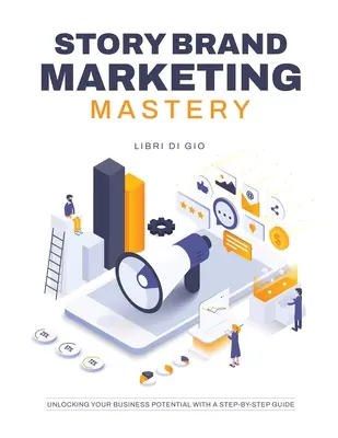 PríbehMajstrovstvo marketingu značky: Uvoľnite svoj obchodný potenciál pomocou sprievodcu krok za krokom - StoryBrand Marketing Mastery: Unlocking Your Business Potential with a Step-by-Step Guide
