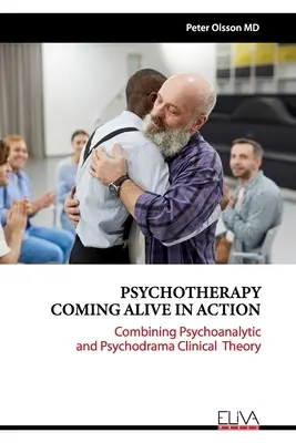 Psychoterapia ožíva v praxi: Kombinácia psychoanalytickej a psychodramatickej klinickej teórie - Psychotherapy Coming Alive in Action: Combining Psychoanalytic and Psychodrama Clinical Theory