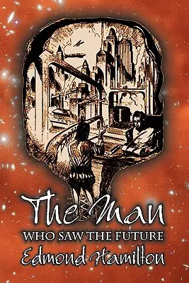 Muž, ktorý videl budúcnosť Edmond Hamilton, sci-fi, dobrodružná literatúra - The Man Who Saw the Future by Edmond Hamilton, Science Fiction, Adventure