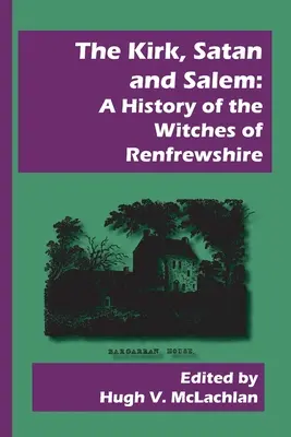 Kirk, Satan a Salem: - The Kirk, Satan and Salem: A History of the Witches of Renfrewshire