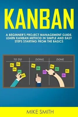 Kanban: Príručka pre začiatočníkov v oblasti riadenia projektov. Naučte sa metódu Kanban v jednoduchých a ľahkých krokoch od základov - Kanban: A Beginner's Project Management Guide. Learn Kanban Method in Simple and Easy Steps Starting from the Basics