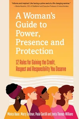 Sprievodca ženy po moci, prítomnosti a ochrane: 12 pravidiel, ako si získať kredit, rešpekt a uznanie, ktoré si zaslúžite. - A Woman's Guide to Power, Presence and Protection: 12 Rules for Gaining the Credit, Respect and Recognition You Deserve