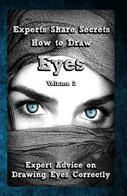 Odborníci sa delia o tajomstvá: Ako kresliť oči 2. diel: Rady odborníkov, ako správne kresliť oči - Experts Share Secrets: How to Draw Eyes Volume 2: Expert Advice on Drawing Eyes Correctly