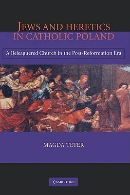 Židia a kacíri v katolíckom Poľsku: Obliehaná cirkev v poreformačnom období - Jews and Heretics in Catholic Poland: A Beleaguered Church in the Post-Reformation Era