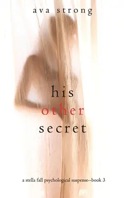 Jeho iné tajomstvo (Psychologický napínavý triler Stella Fall - kniha 3) - His Other Secret (A Stella Fall Psychological Suspense Thriller-Book Three)