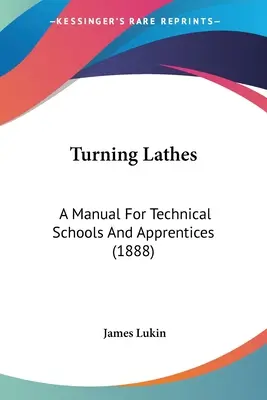 Sústruhy: Príručka pre technické školy a učňov (1888) - Turning Lathes: A Manual For Technical Schools And Apprentices (1888)