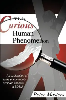 Tento zvláštny ľudský úkaz: Tento zvláštny úkaz: Skúmanie niektorých nezvyčajne rozšírených aspektov Bdsm - This Curious Human Phenomenon: An Exploration of Some Uncommonly Expored Aspects of Bdsm