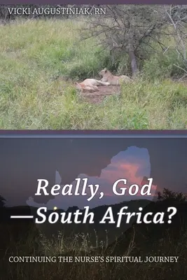 Naozaj, Bože, Južná Afrika?: Pokračovanie duchovnej cesty zdravotnej sestry - Really, God-South Africa?: Continuing the Nurse's Spiritual Journey