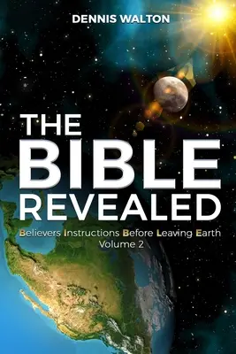 Odhalená Biblia: Biblia: inštrukcie pre veriacich pred odchodom zo Zeme 2. diel - The Bible Revealed: Believers Instructions Before Leaving Earth Volume 2