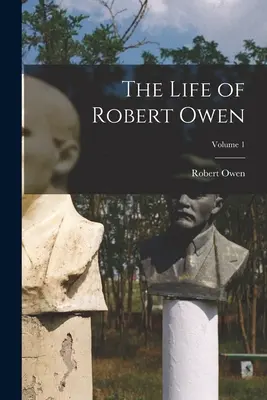 Život Roberta Owena; 1. diel - The Life of Robert Owen; Volume 1