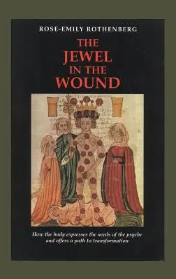 Klenot v rane: Ako telo vyjadruje potreby psychiky a ponúka cestu k premene - The Jewel in the Wound: How the Body Expresses the Needs of the Psyche and Offers a Path to Transformation