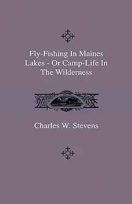 Muškárenie v jazerách Maines - alebo život v tábore v divočine - Fly-Fishing In Maines Lakes - Or Camp-Life In The Wilderness