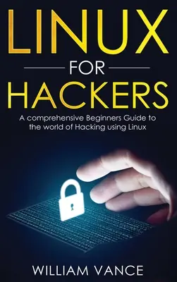 Linux pre hackerov: Komplexný sprievodca začiatočníkov do sveta hackingu s využitím Linuxu - Linux for Hackers: A Comprehensive Beginners Guide to the World of Hacking Using Linux
