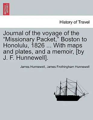 Denník z plavby misijnej lode z Bostonu do Honolulu v roku 1826 ... s mapami a tabuľami a spomienkami [autor J. F. Hunnewell]. - Journal of the Voyage of the Missionary Packet, Boston to Honolulu, 1826 ... with Maps and Plates, and a Memoir, [By J. F. Hunnewell].
