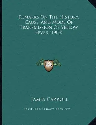Poznámky k histórii, príčine a spôsobu prenosu žltej zimnice (1903) - Remarks On The History, Cause, And Mode Of Transmission Of Yellow Fever (1903)