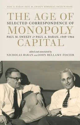Vek monopolného kapitálu: Sweezyho a Paula A. Barana z rokov 1949 - 1964: Vybraná korešpondencia - The Age of Monopoly Capital: Selected Correspondence of Paul M. Sweezy and Paul A. Baran, 1949-1964