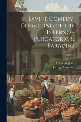 Božská komédia, pozostávajúca z Inferna - Purgatoria a Paradisa; 1. zväzok - Divine Comedy, Consisting of the Inferno - Purgatorio & Paradiso; Volume 1