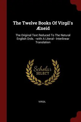 Dvanásť kníh Vergíliovej neidy: Pôvodný text zredukovaný do prirodzenej anglickej podoby. --s doslovným interlineárnym prekladom - The Twelve Books Of Virgil's neid: The Original Text Reduced To The Natural English Ords. --with A Literal-- Interlinear Translation