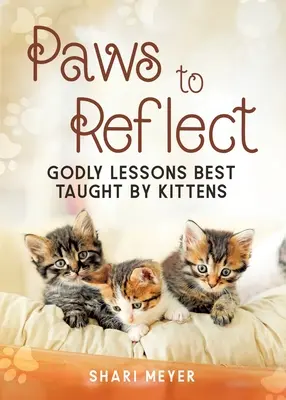 Tlapky na zamyslenie: Božské lekcie, ktoré najlepšie učia mačiatka - Paws to Reflect: Godly Lessons Best Taught by Kittens