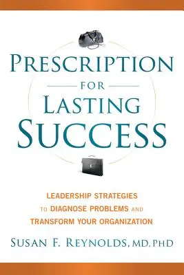 Recept na trvalý úspech: Stratégie vedenia na diagnostikovanie problémov a transformáciu organizácie - Prescription for Lasting Success: Leadership Strategies to Diagnose Problems and Transform Your Organization