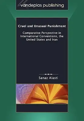 Kruté a nezvyčajné tresty: Vymyslite si, ako by sa dalo použiť toto pravidlo: porovnanie medzinárodných dohovorov, Spojených štátov a Iránu - Cruel and Unusual Punishment: Comparative Perspective in International Conventions, the United States and Iran