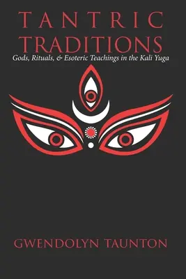 Tantrické tradície: Tantrické tradície: bohovia, rituály a ezoterické učenie v Kali juge - Tantric Traditions: Gods, Rituals, & Esoteric Teachings in the Kali Yuga