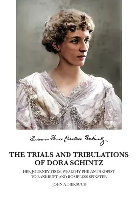 Skúšky a útrapy Dory Schintzovej: Jej cesta od bohatej filantropky k bankrotu a bezdomovectvu - The Trials and Tribulations of Dora Schintz: Her journey from wealthy philanthropist to bankrupt and homeless spinster