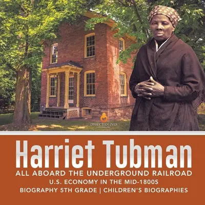 Harriet Tubman All Aboard the Underground Railroad Hospodárstvo USA v polovici 19. storočia Životopisy pre deti 5. ročník - Harriet Tubman All Aboard the Underground Railroad U.S. Economy in the mid-1800s Biography 5th Grade Children's Biographies