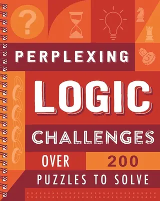 Logické úlohy: Viac ako 200 hádaniek na riešenie - Perplexing Logic Challenges: Over 200 Puzzles to Solve