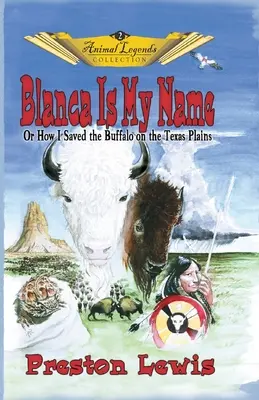 Blanca je moje meno: Alebo ako som zachránil bizóna na texaských pláňach - Blanca Is My Name: Or How I Saved the Buffalo On the Texas Plains