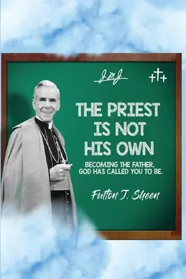 Kňaz nie je sám sebou.: Stať sa Otcom, ktorým ťa Boh povolal byť. - The Priest Is Not His Own.: Becoming The Father, God Has Called You To Be.