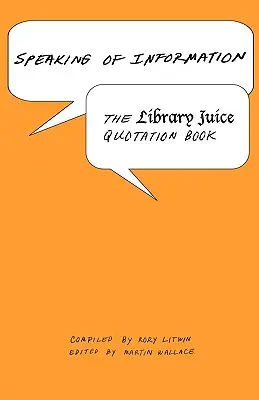 Keď už hovoríme o informáciách: Kniha citátov z knižnice Juice - Speaking of Information: The Library Juice Quotation Book