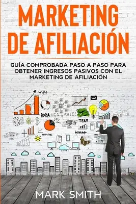 Marketing de Afiliacin: Vydanie: Gua Comprobada Paso a Paso para Obtener Ingresos Pasivos con el Marketing de Afiliacin (Affiliate Marketing Spanish - Marketing de Afiliacin: Gua Comprobada Paso a Paso para Obtener Ingresos Pasivos con el Marketing de Afiliacin (Affiliate Marketing Spanish