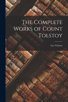 Kompletné dielo grófa Tolstého - The Complete Works of Count Tolstoy