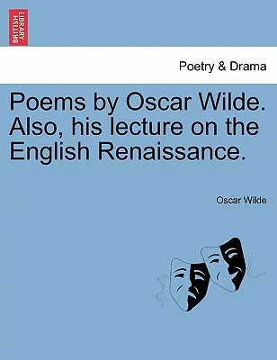 Básne Oscara Wildea. Tiež jeho prednáška o anglickej renesancii. - Poems by Oscar Wilde. Also, His Lecture on the English Renaissance.