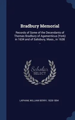 Bradburyho pamätník: .: Záznamy o niektorých potomkoch Thomasa Bradburyho z Agamenticus (York) v roku 1634 a zo Salisbury, Mass., v roku 1638 .. - Bradbury Memorial: Records of Some of the Decendants of Thomas Bradbury of Agamenticus (York) in 1634 and of Salisbury, Mass., in 1638 ..