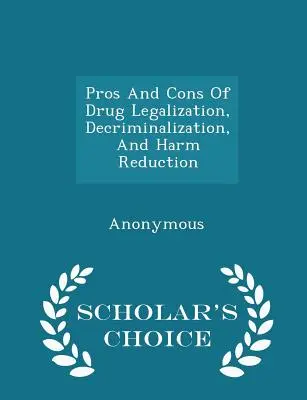 Klady a zápory legalizácie, dekriminalizácie a znižovania škôd spôsobených drogami - Scholar's Choice Edition - Pros and Cons of Drug Legalization, Decriminalization, and Harm Reduction - Scholar's Choice Edition