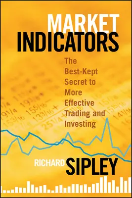 Trhové ukazovatele: Najlepšie strážené tajomstvo efektívnejšieho obchodovania a investovania - Market Indicators: The Best-Kept Secret to More Effective Trading and Investing