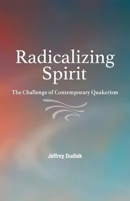 Radikalizácia ducha: Výzva súčasného kvakerstva - Radicalizing Spirit: The Challenge of Contemporary Quakerism