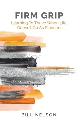 Pevné uchopenie: Učíme sa prosperovať, keď život nejde podľa plánu - Firm Grip: Learning to Thrive When Life Doesn't Go as Planned