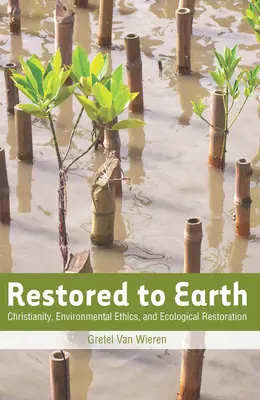 Obnovená na Zemi: Kresťanstvo, environmentálna etika a ekologická obnova - Restored to Earth: Christianity, Environmental Ethics, and Ecological Restoration