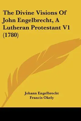 Božské vízie Jána Engelbrechta, luteránskeho protestanta V1 (1780) - The Divine Visions Of John Engelbrecht, A Lutheran Protestant V1 (1780)