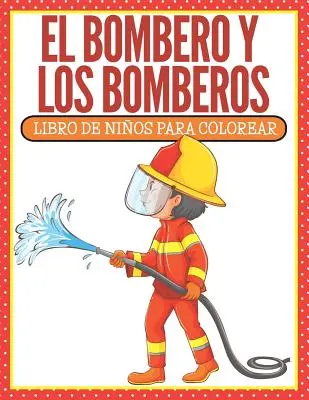 El Bombero Y Los Bomberos: Libro De Nios Para Colorear (španielske vydanie) - El Bombero Y Los Bomberos: Libro De Nios Para Colorear (Spanish Edition)