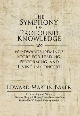 Symfónia hlbokého poznania: Edwards Deming: partitúra pre vedenie, výkon a život v koncerte - The Symphony of Profound Knowledge: W. Edwards Deming's Score for Leading, Performing, and Living in Concert